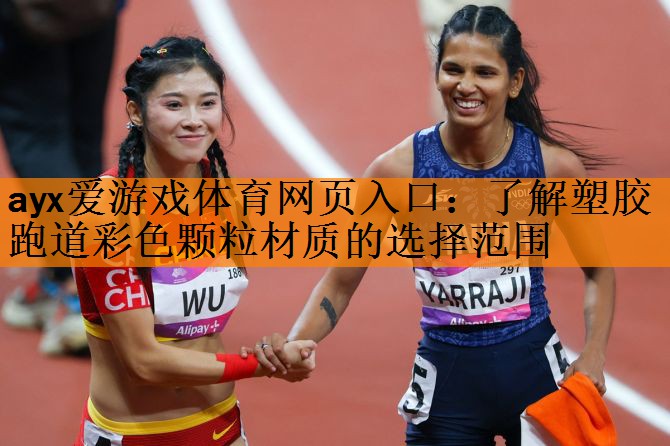 <strong>ayx爱游戏体育网页入口：了解塑胶跑道彩色颗粒材质的选择范围</strong>