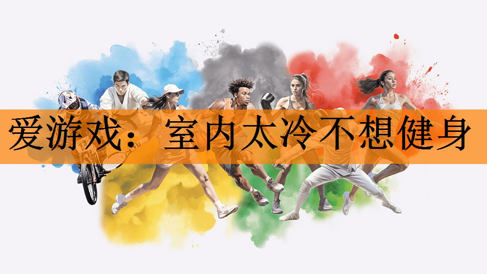 <strong>爱游戏：室内太冷不想健身</strong>