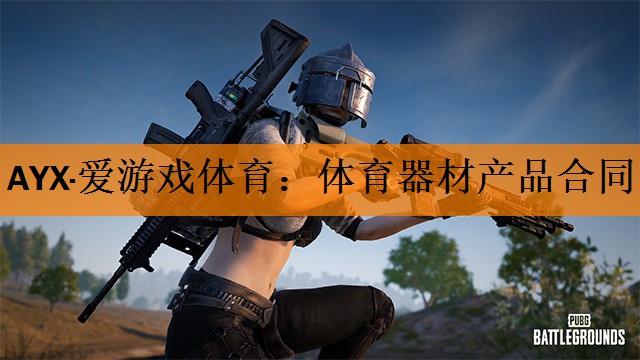 <strong>AYX·爱游戏体育：体育器材产品合同</strong>